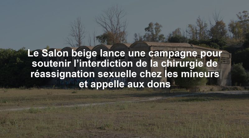 Le Salon beige lance une campagne pour soutenir l’interdiction de la chirurgie de réassignation sexuelle chez les mineurs et appelle aux dons