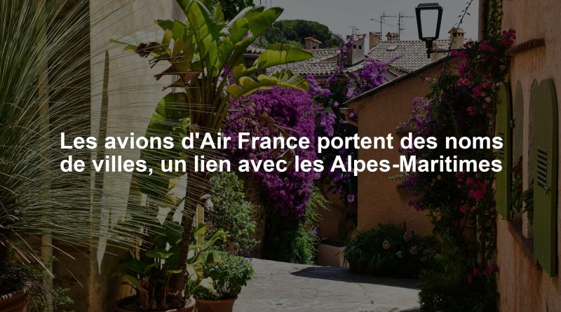 Les avions d'Air France portent des noms de villes, un lien avec les Alpes-Maritimes
