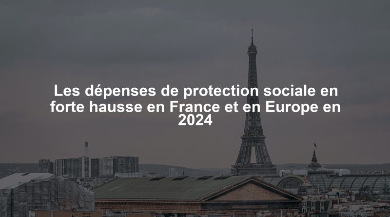 Les dépenses de protection sociale en forte hausse en France et en Europe en 2024