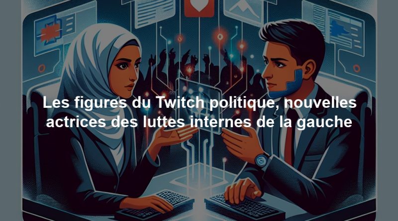 Les figures du Twitch politique, nouvelles actrices des luttes internes de la gauche