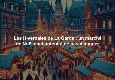 Les Hivernales de La Garde : un marché de Noël enchanteur à ne pas manquer