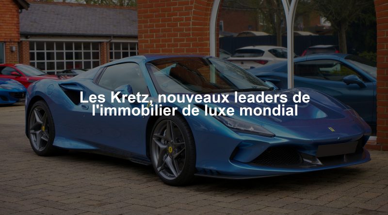 Les Kretz, nouveaux leaders de l'immobilier de luxe mondial