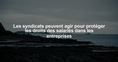Les syndicats peuvent agir pour protéger les droits des salariés dans les entreprises