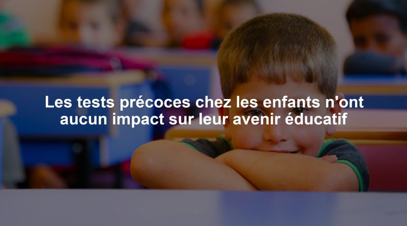 Les tests précoces chez les enfants n'ont aucun impact sur leur avenir éducatif