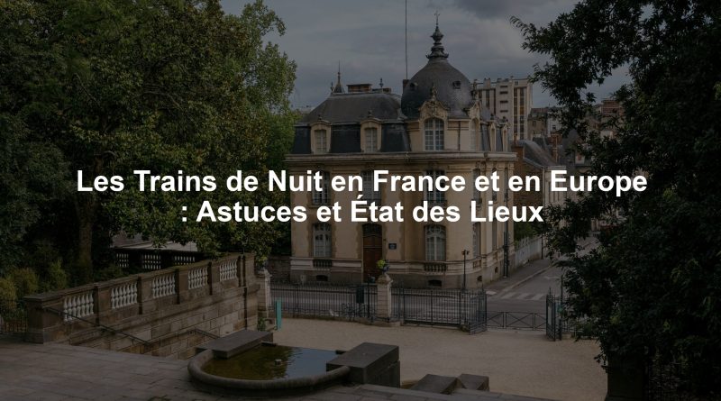 Les Trains de Nuit en France et en Europe : Astuces et État des Lieux