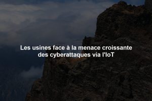 Les usines face à la menace croissante des cyberattaques via l'IoT