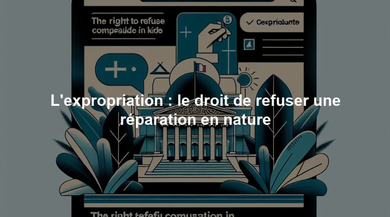 L'expropriation : le droit de refuser une réparation en nature