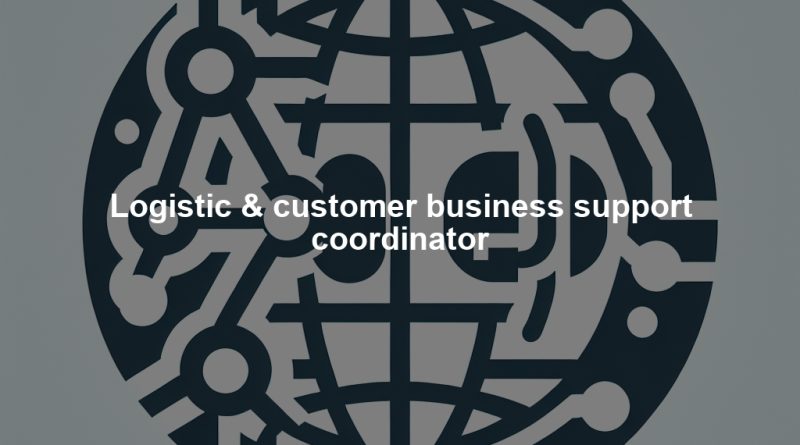 Logistic & customer business support coordinator