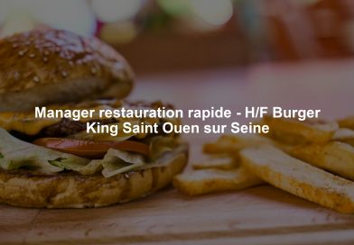 Manager restauration rapide - H/F Burger King Saint Ouen sur Seine