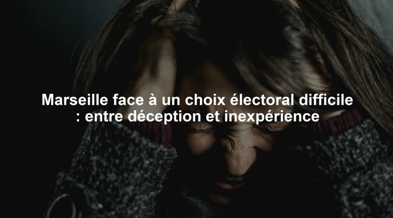 Marseille face à un choix électoral difficile : entre déception et inexpérience