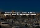 Marseille : Une jeune femme de 18 ans agressée après avoir rejeté des avances