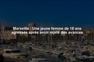 Marseille : Une jeune femme de 18 ans agressée après avoir rejeté des avances