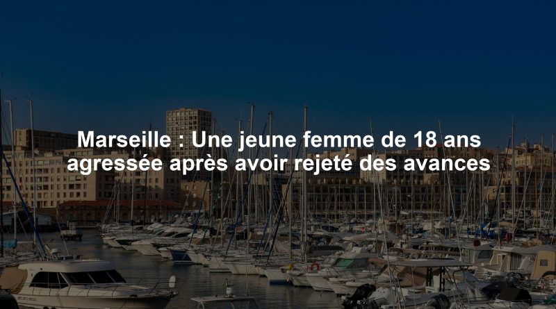 Marseille : Une jeune femme de 18 ans agressée après avoir rejeté des avances