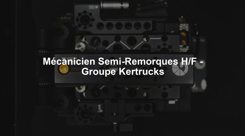 Mécanicien Semi-Remorques H/F - Groupe Kertrucks