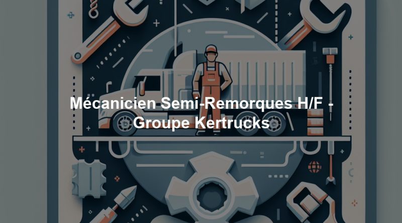 Mécanicien Semi-Remorques H/F - Groupe Kertrucks
