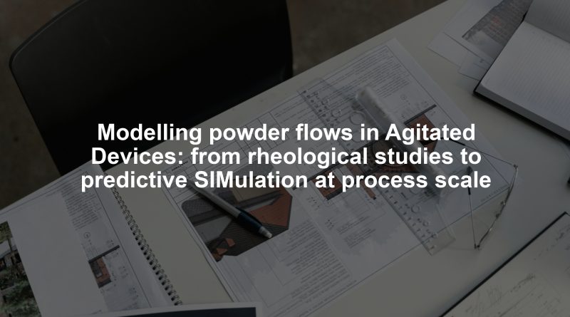 Modelling powder flows in Agitated Devices: from rheological studies to predictive SIMulation at process scale