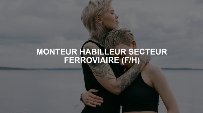 MONTEUR HABILLEUR SECTEUR FERROVIAIRE (F/H)