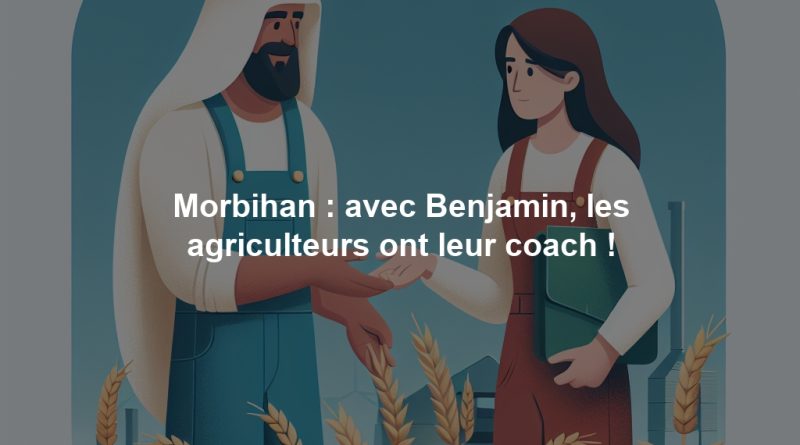 Morbihan : avec Benjamin, les agriculteurs ont leur coach !