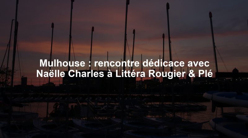 Mulhouse : rencontre dédicace avec Naëlle Charles à Littéra Rougier & Plé