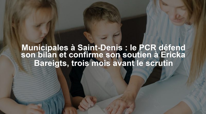 Municipales à Saint-Denis : le PCR défend son bilan et confirme son soutien à Ericka Bareigts, trois mois avant le scrutin