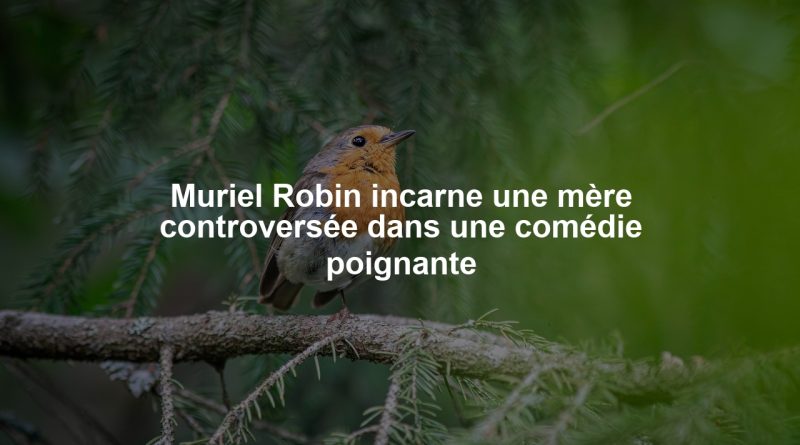 Muriel Robin incarne une mère controversée dans une comédie poignante