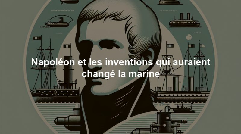 Napoléon et les inventions qui auraient changé la marine