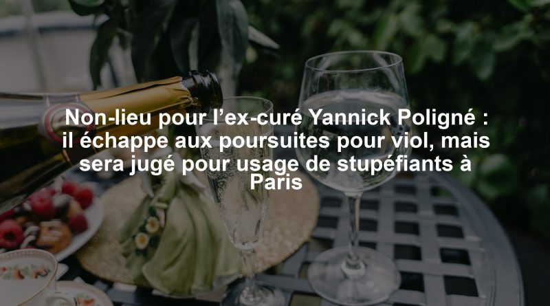 Non-lieu pour l’ex-curé Yannick Poligné : il échappe aux poursuites pour viol, mais sera jugé pour usage de stupéfiants à Paris