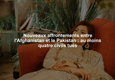 Nouveaux affrontements entre l'Afghanistan et le Pakistan : au moins quatre civils tués