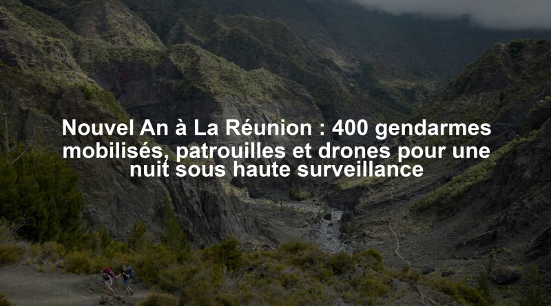 Nouvel An à La Réunion : 400 gendarmes mobilisés, patrouilles et drones pour une nuit sous haute surveillance
