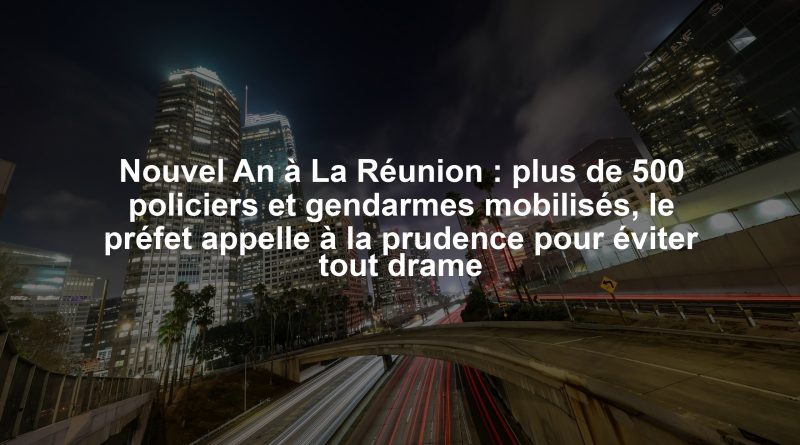 Nouvel An à La Réunion : plus de 500 policiers et gendarmes mobilisés, le préfet appelle à la prudence pour éviter tout drame