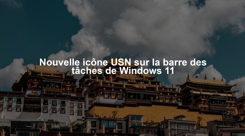 Nouvelle icône USN sur la barre des tâches de Windows 11