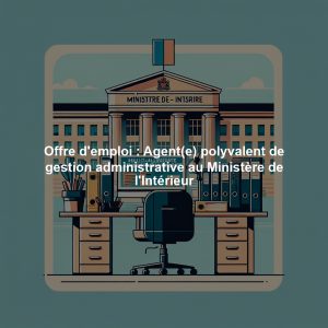Offre d'emploi : Agent(e) polyvalent de gestion administrative au Ministère de l'Intérieur