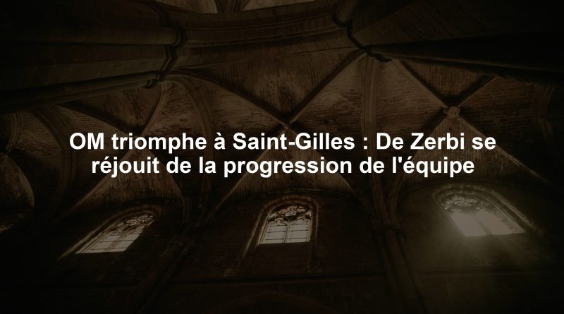 OM triomphe à Saint-Gilles : De Zerbi se réjouit de la progression de l'équipe