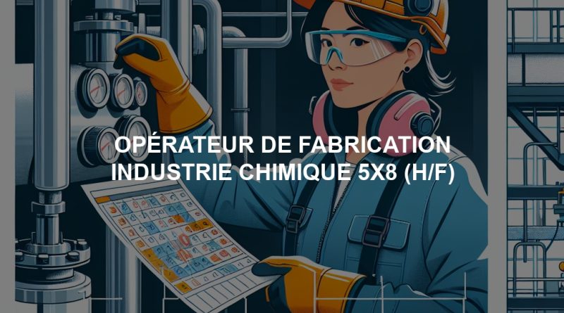 OPÉRATEUR DE FABRICATION INDUSTRIE CHIMIQUE 5X8 (H/F)
