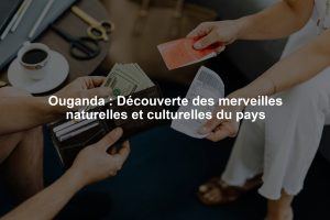 Ouganda : Découverte des merveilles naturelles et culturelles du pays