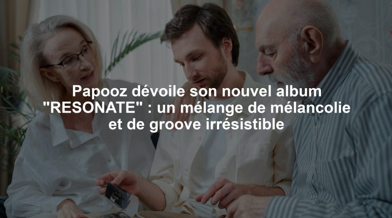 Papooz dévoile son nouvel album "RESONATE" : un mélange de mélancolie et de groove irrésistible