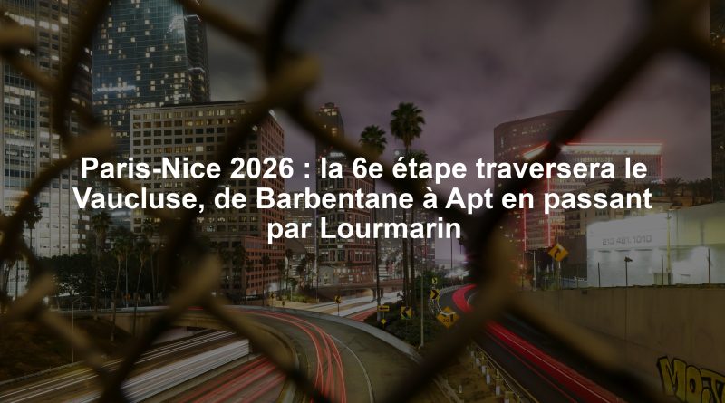 Paris-Nice 2026 : la 6e étape traversera le Vaucluse, de Barbentane à Apt en passant par Lourmarin