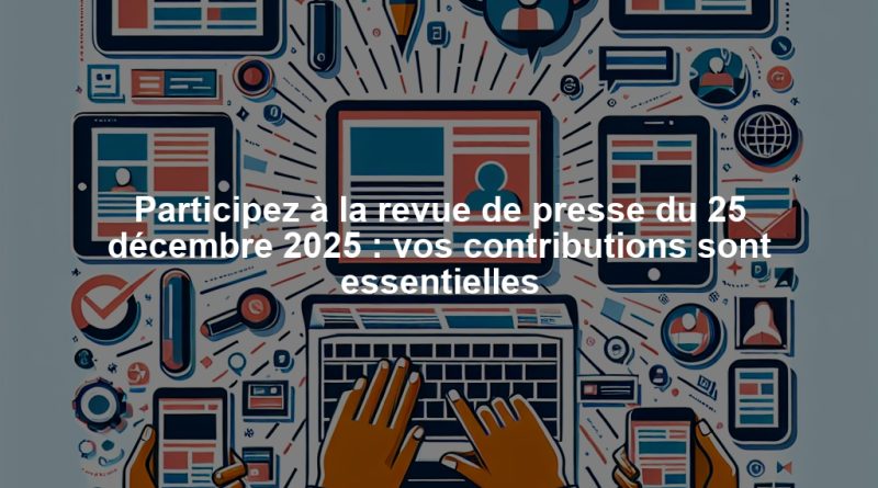 Participez à la revue de presse du 25 décembre 2025 : vos contributions sont essentielles