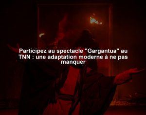 Participez au spectacle "Gargantua" au TNN : une adaptation moderne à ne pas manquer