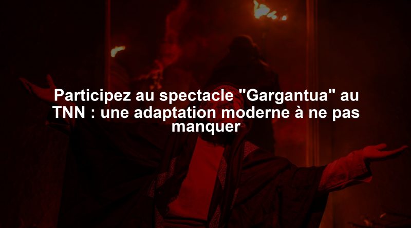 Participez au spectacle "Gargantua" au TNN : une adaptation moderne à ne pas manquer
