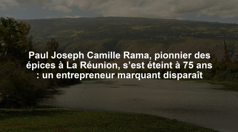 Paul Joseph Camille Rama, pionnier des épices à La Réunion, s’est éteint à 75 ans : un entrepreneur marquant disparaît
