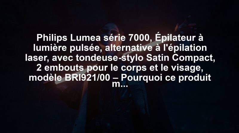 Philips Lumea série 7000, Épilateur à lumière pulsée, alternative à l'épilation laser, avec tondeuse-stylo Satin Compact, 2 embouts pour le corps et le visage, modèle BRI921/00 – Pourquoi ce produit mérite votre attention