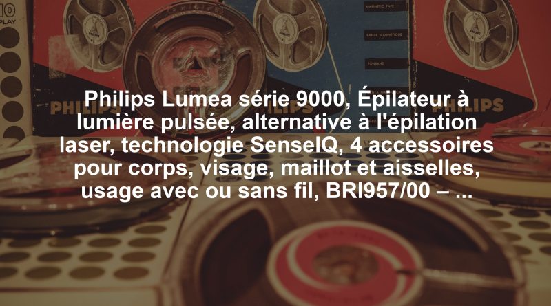 Philips Lumea série 9000, Épilateur à lumière pulsée, alternative à l'épilation laser, technologie SenseIQ, 4 accessoires pour corps, visage, maillot et aisselles, usage avec ou sans fil, BRI957/00 – Pourquoi ce produit mérite votre attention