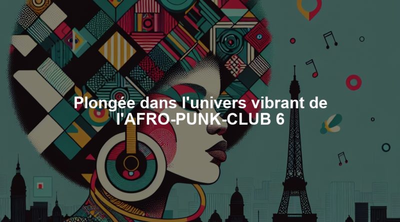 Plongée dans l'univers vibrant de l'AFRO-PUNK-CLUB 6