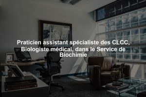 Praticien assistant spécialiste des CLCC, Biologiste médical, dans le Service de Biochimie
