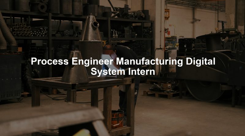Process Engineer Manufacturing Digital System Intern