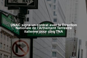 UNAC signe un contrat avec la Direction Nationale de l'Armement Terrestre italienne pour cinq TNA