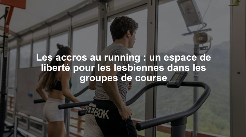 Les accros au running : un espace de liberté pour les lesbiennes dans les groupes de course