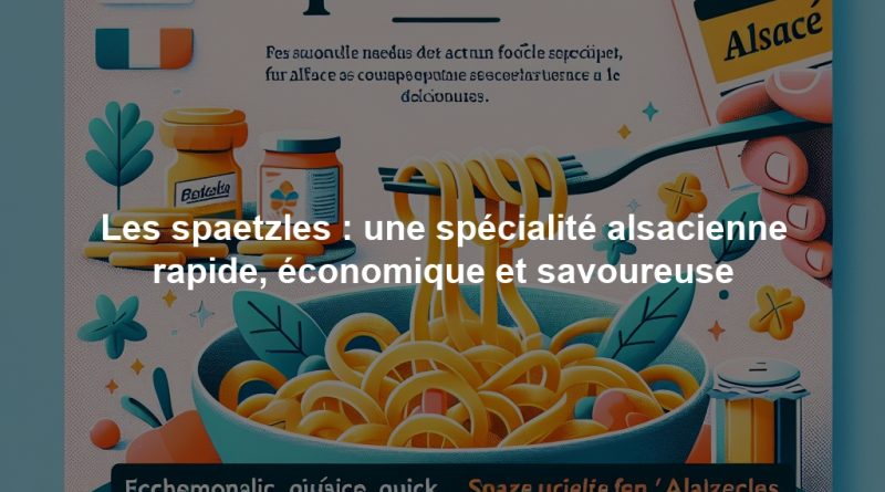 Les spaetzles : une spécialité alsacienne rapide, économique et savoureuse