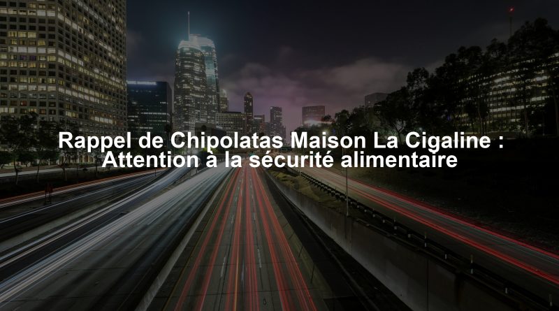 Rappel de Chipolatas Maison La Cigaline : Attention à la sécurité alimentaire